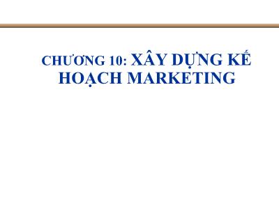 Bài giảng Quản trị Marketing - Chương 10: Xây dựng kế hoạch marketing