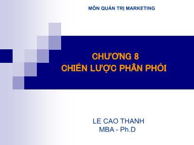 Bài giảng Quản trị Marketing - Chương 8: Chiến lược phân phối - Lê Cao Thanh