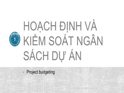 Bài giảng Quản trị ngân sách dự án - Chương 1: Hoạch định và kiểm soát ngân sách dự án