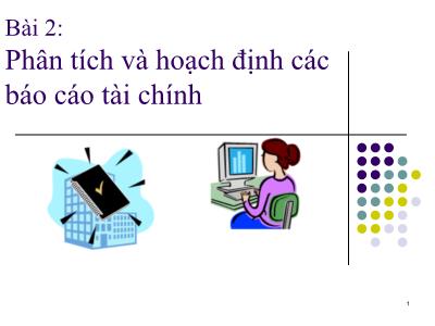 Bài giảng Quản trị tài chính - Bài 2: Phân tích và hoạch định các Báo cáo tài chính