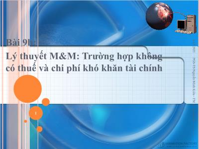 Bài giảng Quản trị tài chính - Bài 9b: Lý thuyết M&M Trường hợp không có thuế và chi phí khó khăn tài chính