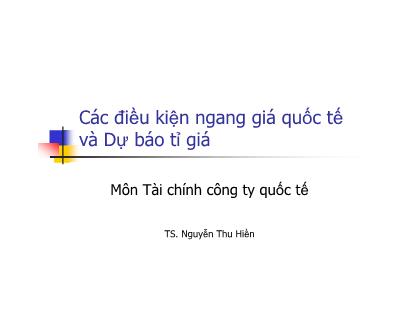 Bài giảng Tài chính quốc tế - Chương 6: Các điều kiện ngang giá quốc tế và dự báo tỉ giá - Nguyễn Thu Hiền