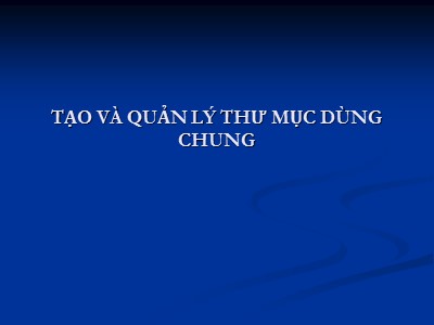 Bài giảng Tạo và quản lý thư mục dùng chung