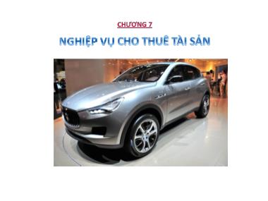 Bài giảng Tín dụng ngân hàng I - Chương 7: Nghiệp vụ cho thuê tài sản