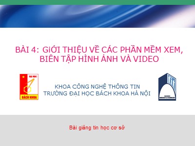 Bài giảng Tin học cơ sở - Bài 4: Giới thiệu về các phần mềm xem, biên tập hình ảnh và video