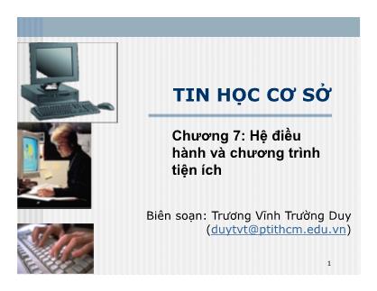 Bài giảng Tin học cơ sở - Chương 7: Hệ điều hành và chương trình tiện ích - Trương Vĩnh Trường Duy