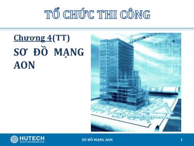 Bài giảng Tổ chức thi công - Chương 4: Tiến độ mạng trong thi công xây dựng (Tiếp theo) - Trương Công Thuận