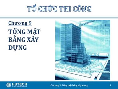 Bài giảng Tổ chức thi công - Chương 9: Tổng mặt bằng xây dựng - Trương Công Thuận