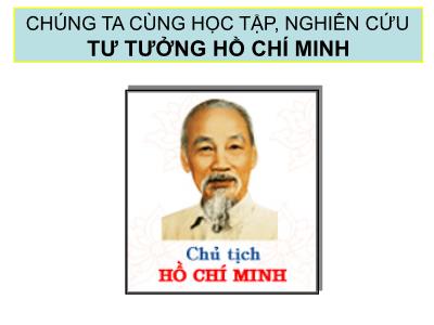 Bài giảng Tư tưởng Hồ Chí Minh - Chương 1: Nguồn gốc, quá trình hình thành và phát triển, đối tượng, nhiệm vụ và ý nghĩa học tập tư tưởng Hồ Chí Minh