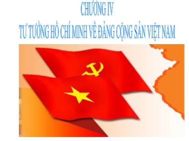 Bài giảng Tư tưởng Hồ Chí Minh - Chương IV: Tư tưởng Hồ Chí Minh về Đảng cộng sản Việt Nam (Bản đẹp)