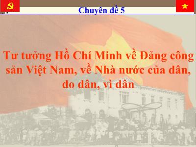 Bài giảng Tư tưởng Hồ Chí Minh - Chuyên đề 5: Tư tưởng Hồ Chí Minh về Đảng công sản Việt Nam, về Nhà nước của dân, do dân, vì dân