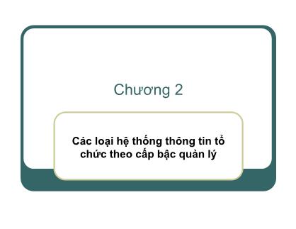 Bài giảng Ứng dụng tin học trong quản lý tài nguyên doanh nghiệp - Chương 2: Các loại hệ thống thông tin tổ chức theo cấp bậc quản lý