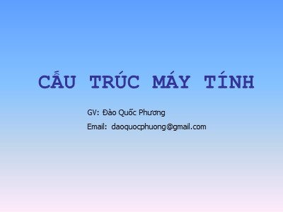 Bài giảng Cấu trúc máy tính - Chương 1: Tổng quan về máy tính - Đào Quốc Phương