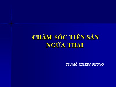 Bài giảng Chăm sóc tiền sản ngừa thai - Ngô Thị Kim Phụng