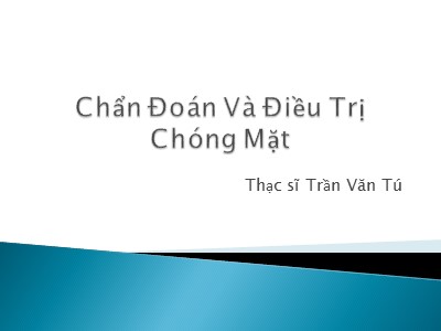 Bài giảng Chẩn đoán và điều trị chóng mặt - Trần Văn Tú