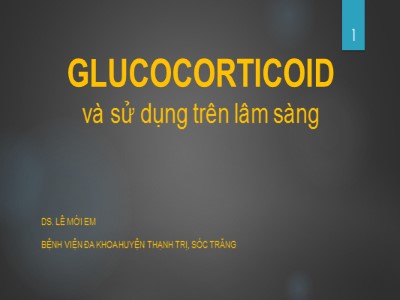Bài giảng Glucocorticoid và sử dụng trên lâm sàng - Lê Mới Em