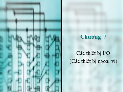 Bài giảng Kiến trúc máy tính - Chương 7: Các thiết bị I/O (Các thiết bị ngoại vi)