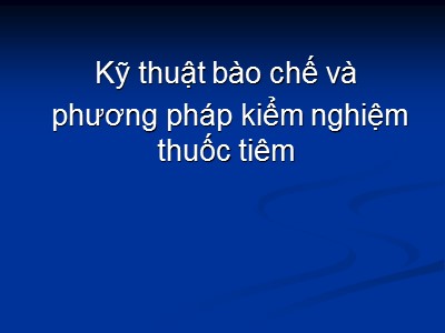 Bài giảng Kỹ thuật bào chế và phương pháp kiểm nghiệm thuốc tiêm