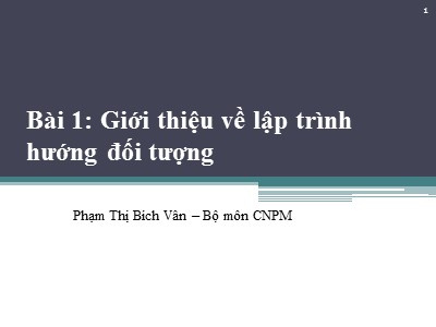 Bài giảng Lập trình hướng đối tượng - Bài 1: Giới thiệu về lập trình hướng đối tượng - Phạm Thị Bích Vân