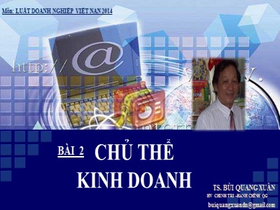 Bài giảng Luật doanh nghiệp - Chương 2: Chủ thể kinh doanh - Bùi Quang Xuân