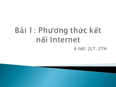 Bài giảng mô đun Internet - Bài 1: Phương thức kết nối Internet
