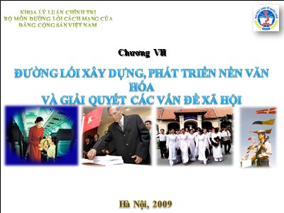Bài giảng môn Đường lối cách mạng của Đảng cộng sản Việt Nam - Chương 7: Đường lối xây dựng, phát triển nền văn hóa và giải quyết các vấn đề xã hội