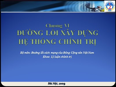 Bài giảng môn Đường lối cách mạng Đảng cộng sản Việt Nam - Chương 6: Đường lối xây dựng hệ thống chính trị