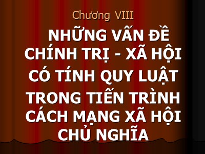 Bài giảng môn Những nguyên lý cơ bản của Chủ nghĩa Mác - Lênin - Chương VIII: Những vấn đề chính trị – xã hội có tính quy luật trong tiến trình cách mạng xã hội chủ nghĩa