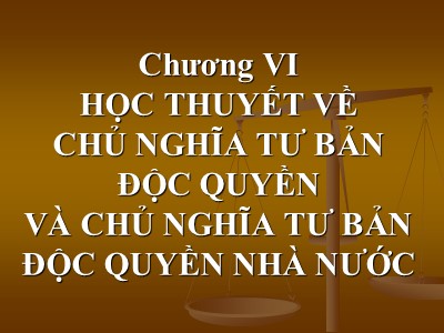 Bài giảng Những nguyên lý cơ bản của chủ nghĩa Mác-Lênin - Chương VI: Học thuyết về chủ nghĩa tư bản độc quyền và chủ nghĩa tư bản độc quyền nhà nước