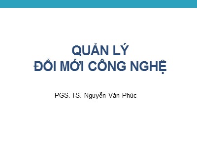 Bài giảng Quản lý đổi mới công nghệ - Chương 7: Tổ chức hệ thống thông tin công nghệ - Nguyễn Văn Phúc
