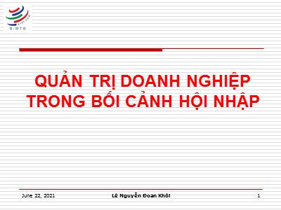 Bài giảng Quản trị doanh nghiệp trong bối cảnh hội nhập - Phần 1: Hội nhập kinh tế quốc tế các vấn đề cơ bản - Lê Nguyễn Đoan Khôi
