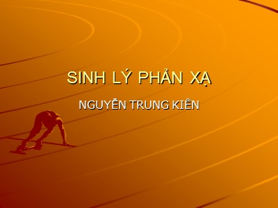 Bài giảng Sinh lý phản xạ - Nguyễn Trung Kiên