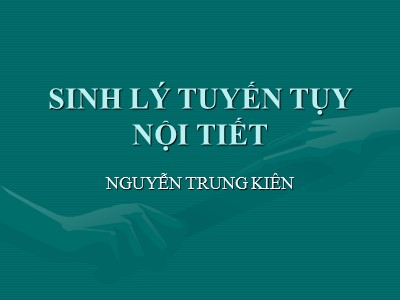 Bài giảng Sinh lý tuyến tụy nội tiết - Nguyễn Trung Kiên