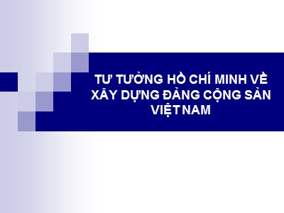 Bài giảng Tư tưởng Hồ Chí Minh - Bài 3: Tư tưởng Hồ Chí Minh về xây dựng Đảng cộng sản Việt Nam