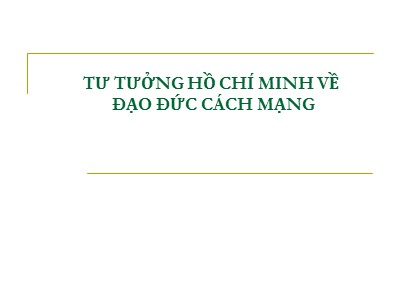 Bài giảng Tư tưởng Hồ Chí Minh - Bài 6: Tư tưởng Hồ Chí Minh về đạo đức cách mạng