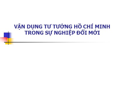 Bài giảng Tư tưởng Hồ Chí Minh - Bài 9: Vận dụng tư tưởng Hồ Chí Minh trong sự nghiệp đổi mới