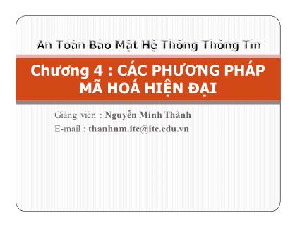 Bài giảng An toàn bảo mật hộ thống thông tin - Chương 4: Các phương pháp mã hoá hiện đại - Nguyễn Minh Thành