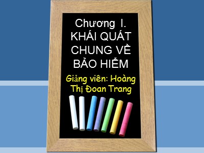 Bài giảng Bảo hiểm hàng hải - Chương 1: Khái quát chung về bảo hiểm - Hoàng Thị Đoan Trang