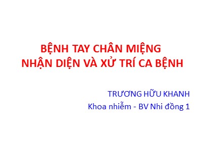 Bài giảng Bệnh tay chân miệng nhận diện và xử trí ca bệnh - Trương Hữu Khanh
