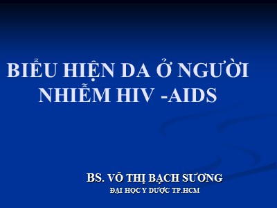 Bài giảng Biểu hiện da ở người nhiễm HIV - AIDS - Võ Thị Bạch Sương