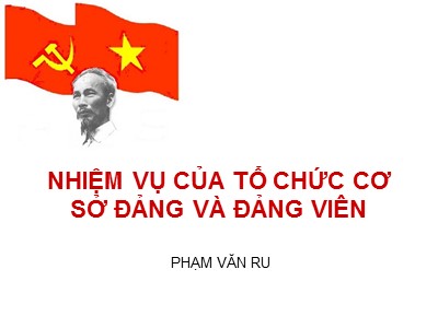 Bài giảng Bồi dưỡng lý luận chính trị dành cho Đảng viên mới - Chuyên đề 5: Nhiệm vụ của tổ chức cơ sở đảng và đảng viên