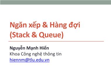 Bài giảng Cấu trúc dữ liệu và giải thuật - Chương 7: Ngăn xếp và Hàng đợi (Stack & Queue) - Nguyễn Mạnh Hiển
