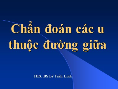 Bài giảng Chẩn đoán các u thuộc đường giữa - Lê Tuấn Linh