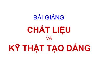 Bài giảng Chất liệu và kỹ thật tạo dáng - Phần I: Chất liệu tạo dáng
