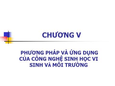 Bài giảng Công nghệ sinh học đại cương - Chương V: Phương pháp và ứng dụng của công nghệ sinh học vi sinh và môi trường