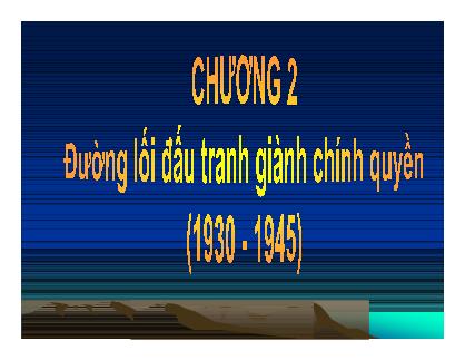 Bài giảng Đường lối cách mạng Đảng cộng sản Việt Nam - Chương 2: Đường lối đấu tranh giành chính quyền (1930 – 1945) (Mới nhất)