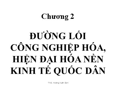 Bài giảng Đường lối cách mạng Đảng cộng sản Việt Nam - Chương 2: Đường lối công nghiệp hóa, hiện đại hóa nền kinh tế quốc dân - Hoàng Xuân Sơn