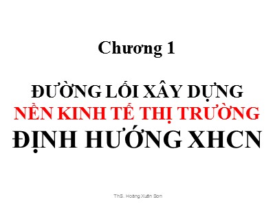 Bài giảng Đường lối cách mạng Đảng cộng sản Việt Nam - Chương 1: Đường lối xây dựng nền kinh tế thị trường định hướng xã hội chủ nghĩa - Hoàng Xuân Sơn