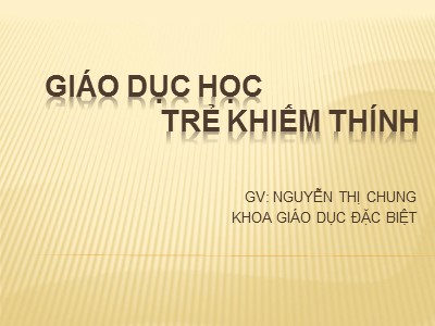 Bài giảng Giáo dục học trẻ khiếm thính - Bài 1: Những vấn đề chung về giáo dục học trẻ khiếm thính - Nguyễn Thị Chung