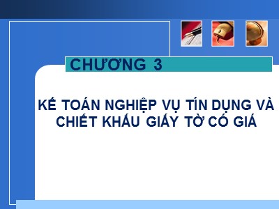 Bài giảng Kế toán ngân hàng - Chương 3: Kế toán nghiệp vụ tín dụng và chiết khấu giấy tờ có giá